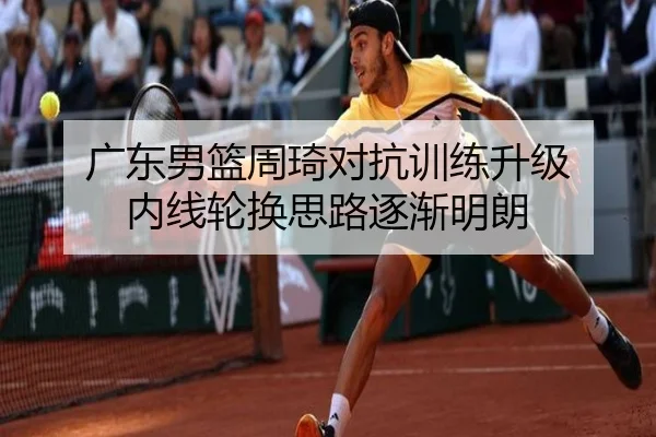 广东男篮周琦对抗训练升级 内线轮换思路逐渐明朗